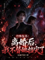 恐怖复苏:离婚后,我不替她挡灾了